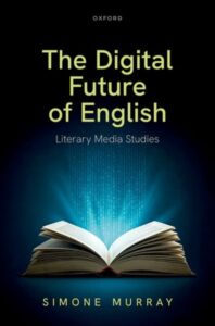 Cover of The Digital Future of English: Literary Media Studies by Simone Murray
