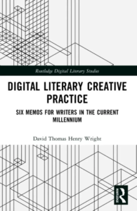 Cover of Digital Literary Creative Practice: Six Memos for Writers in the Current Millennium by David Thomas Henry Wright
